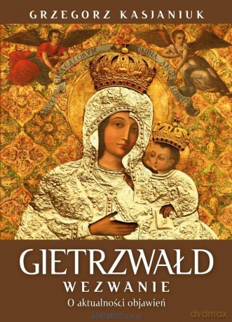 Gietrzwałd. Wezwanie. O aktualności przesłania - Grzegorz Kasjaniuk [KSIĄŻKA]