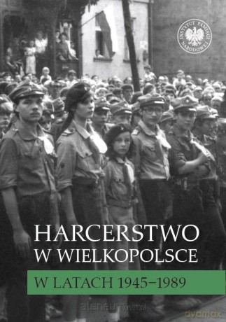 Harcerstwo w Wielkopolsce w latach 19451989 - Elżbieta Wojcieszyk [KSIĄŻKA]