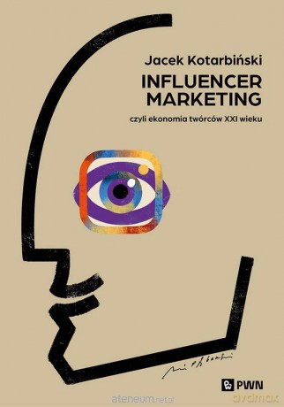 Influencer marketing. Czyli ekonomia twórców XXIw - Jacek Kotarbiński [KSIĄŻKA]