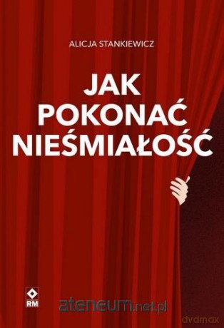 Jak pokonać nieśmiałość - Alicja Stankiewicz [KSIĄŻKA]