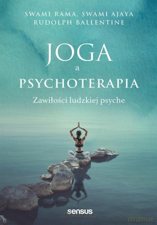 Joga a psychoterapia. Zawiłości ludzkiej psyche - Swami Rama, Swami Ajaya, Rudolpy Ballentine [KSIĄŻKA]