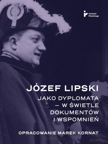 Józef Lipski jako dyplomata w świetle dokumentów - Marek Kornat [KSIĄŻKA]