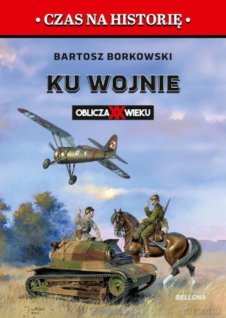 Ku wojnie. Oblicza XX Wieku - Bartosz Borkowski [KSIĄŻKA]