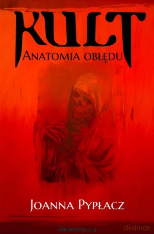 Kult. Anatomia obłędu - Joanna Pypłacz [KSIĄŻKA]