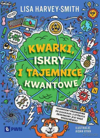Kwarki, iskry i tajemnice kwantowe - Lisa Harvey-Smith [KSIĄŻKA]