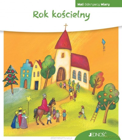 Mali Odkrywcy Wiary. Rok kościelny - Georg Schwikart, Yvonne Hoppe-Engbring [KSIĄŻKA]