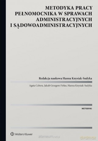 Metodyka pracy pełnomocnika w sprawach administr. - Agata Cebera, Jakub Firlus, Hanna Knysiak-sudyka [KSIĄŻKA]