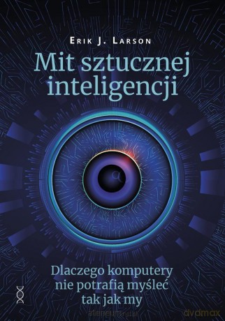 Mit sztucznej inteligencji - Erik J. Larson [KSIĄŻKA]
