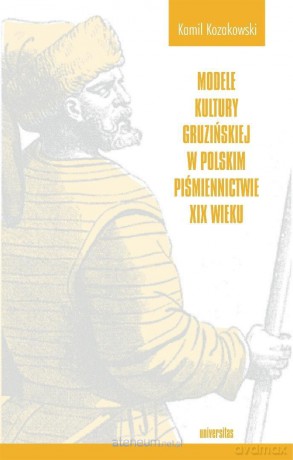 Modele kultury gruzińskiej w polskim piśmiennictw. - Kamil Kozakowski [KSIĄŻKA]