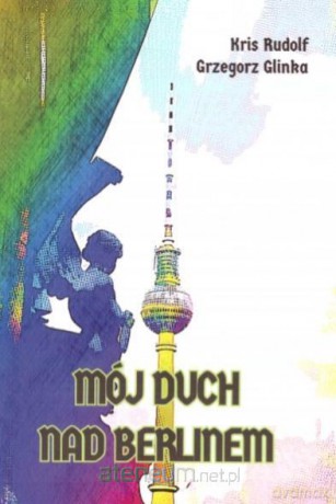 Mój duch nad Berlinem - Kris Rudolf, Grzegorz Glinka [KSIĄŻKA]