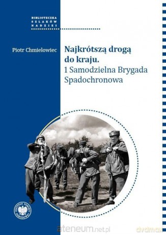 Najkrótszą drogą do kraju. 1 Samodzielna Brygada.. - Piotr Chmielowiec [KSIĄŻKA]