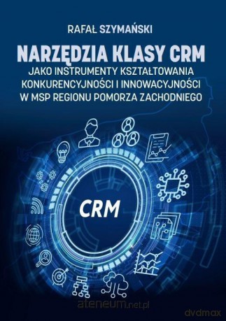 Narzędzia klasy CRM jako instrumenty... - Rafał Szymański [KSIĄŻKA]