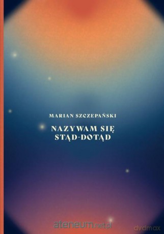 Nazywam się stąd-dotąd - Marian Szczepański [KSIĄŻKA]