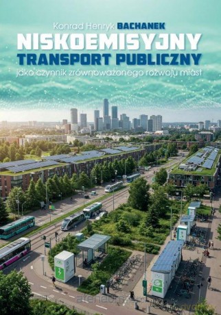 Niskoemisyjny transport publiczny jako czynnik... - Konrad Henryk Bachanek [KSIĄŻKA]