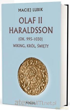 Olaf II Haraldsson (ok. 995-1030) Wiking Król.. - Maciej Lubik [KSIĄŻKA]
