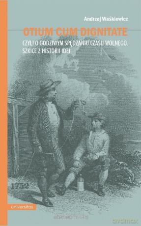 Otium cum dignitate, czyli o godziwym spędzaniu... - Andrzej Waśkiewicz [KSIĄŻKA]