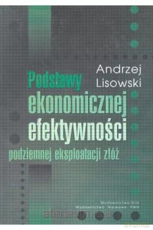 Podstawy ekonomicznej efektywności podziemnej eksp - Andrzej Lisowski [KSIĄŻKA]