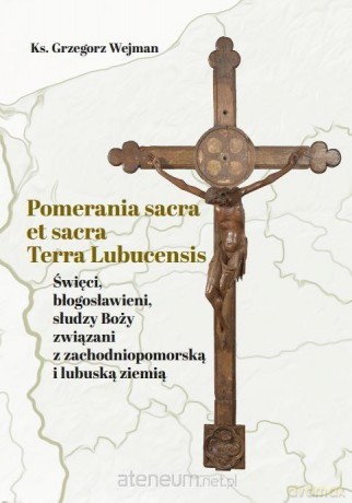Pomerania sacra et sacra Terra Lubucensis - Grzegorz Wejman [KSIĄŻKA]