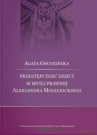 Przestępczość dzieci w myśli prawnej Aleksandra... - Agata Grudzińska [KSIĄŻKA]