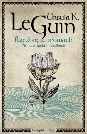 Rzeźbię w słowach. Pisma o życiu i książkach - Ursula K. Le Guin [KSIĄŻKA]