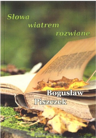 Słowa wiatrem rozwiane - Bogusław Piszczek [KSIĄŻKA]