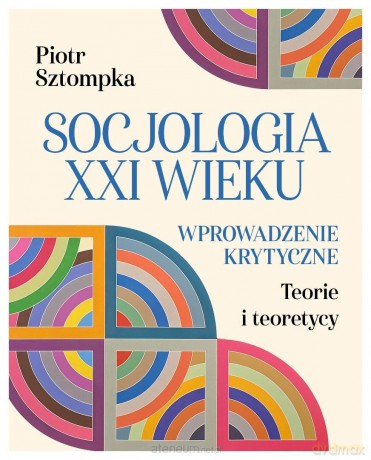 Socjologia XXI wieku. Wprowadzenie krytyczne - Piotr Sztompka [KSIĄŻKA]