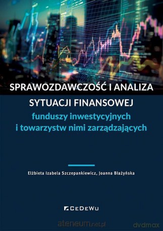 Sprawozdawczość i analiza sytuacji finansowej.. - Elżbieta Izabela Szczepankiewicz, Joanna Błażyńska [KSIĄŻKA]