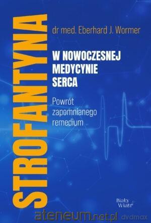 Strofantyna w nowoczesnej medycynie serca - Eberhard J. Wormer [KSIĄŻKA]