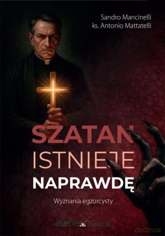 Szatan istnieje naprawdę. Wyznania egzorcysty - Antonio Mattatelli, Sandro Mancinelli [KSIĄŻKA]