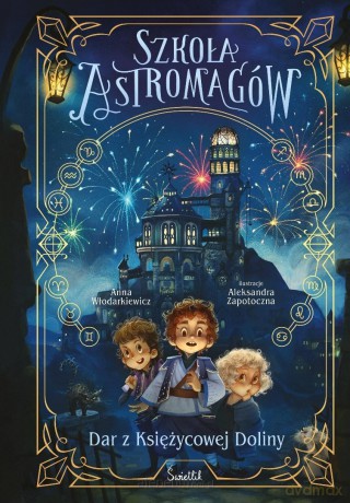 Szkoła Astromagów (Tom 1) Dar z Księżycowej Doliny - Anna Włodarkiewicz, Aleksandra Zapotoczna [KSIĄŻKA]