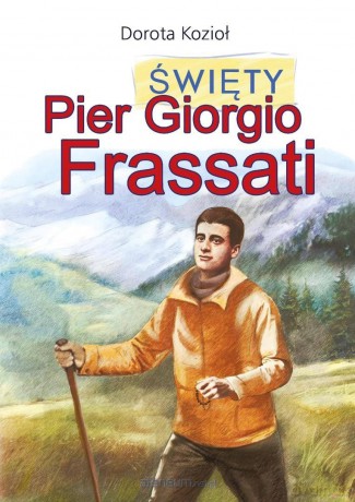 Święty Pier Giorgio Frassati - Dorota Kozioł, Iwona Walaszek-Sarna [KSIĄŻKA]