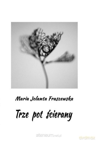Trze pot ścierany - Maria Jolanta Fraszewska [KSIĄŻKA]