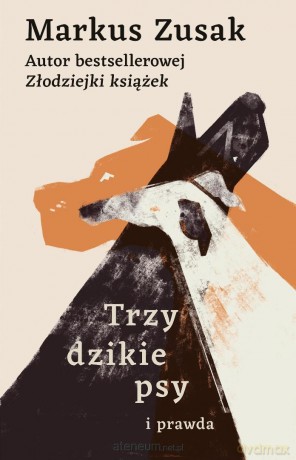 Trzy dzikie psy i prawda - Markus Zusak [KSIĄŻKA]