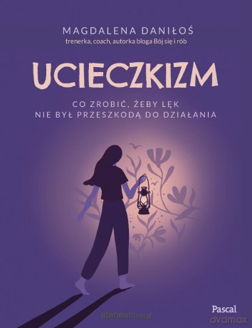 Ucieczkizm. Co zrobić, żeby lęk nie był... - Magdalena Daniłoś [KSIĄŻKA]