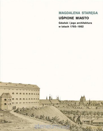 Uśpione miasto. Gdańsk i jego architektura... - Magdalena Staręga [KSIĄŻKA]