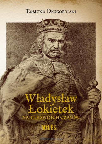 Władysław Łokietek na tle swoich czasów - Edmund Długopolski [KSIĄŻKA]