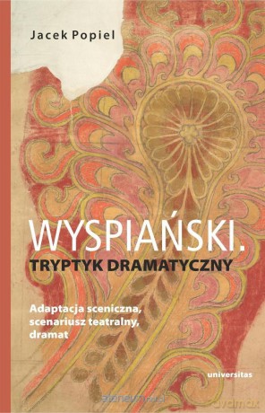 Wyspiański. Tryptyk dramatyczny. Adaptacja... - Jacek Popiel [KSIĄŻKA]