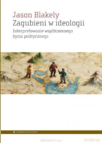 Zagubieni w ideologii - Jason Blakely [KSIĄŻKA]