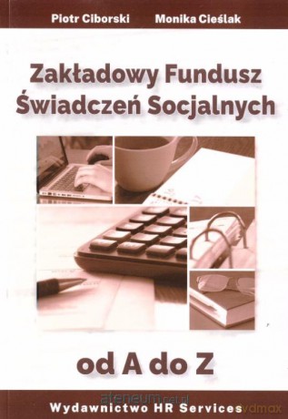 Zakładowy Fundusz Świadczeń Socjalnych od A do Z - Monika Cieślak, Piotr Ciborski [KSIĄŻKA]