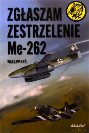 Zgłaszam zestrzelenie Me 262 - Wacław Król [KSIĄŻKA]