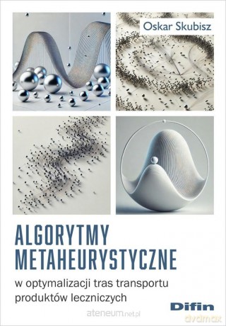 Algorytmy metaheurystyczne w optymalizacji... - Skubisz Oskar [KSIĄŻKA]