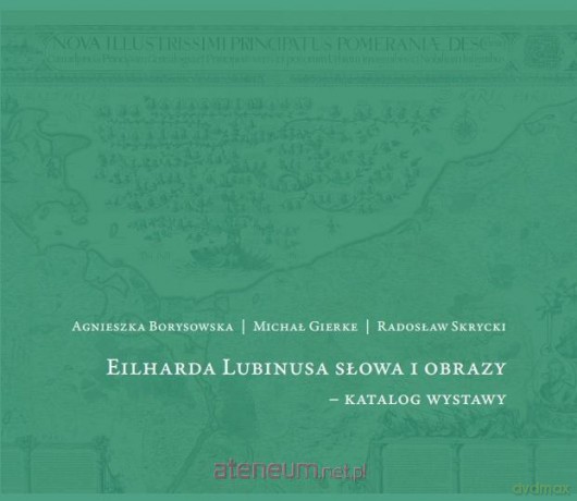 Eilharda Lubinusa słowa i obrazy - katalog wystawy - Agnieszka Borysowska, Michał Gierke, Radosław Skr [KSIĄŻKA]
