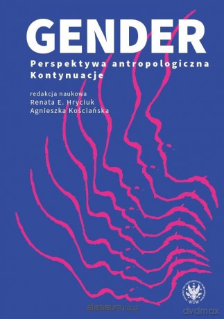 Gender. Perspektywa antropologiczna. Kontynuacje - Renata E. Hryciuk, Agnieszka Kościańska [KSIĄŻKA]