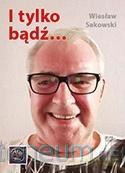 I tylko bądź... - Wiesław Sakowski [KSIĄŻKA]