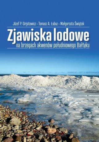 Zjawiska lodowe na brzegach akwenów południowego.. - Józef P. Girjatowicz, Tomasz A. Łabuz, Małgorzata [KSIĄŻKA]