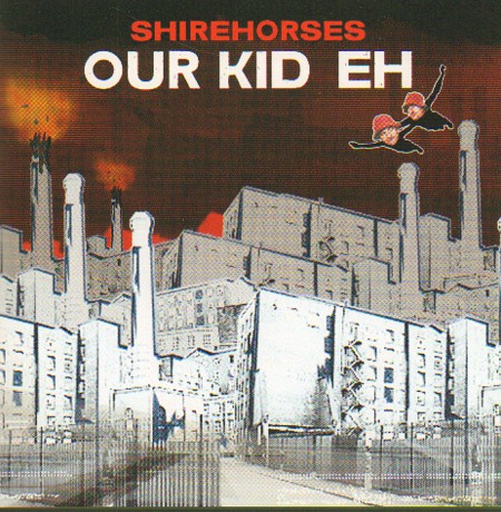 Shirehorses: Our Kid Eh [CD]