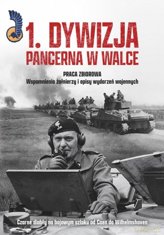 1. Dywizja Pancerna w walce. Czarne diabły na bojowym szlaku od Caen do Wilhelmshaven [KSIĄŻKA]