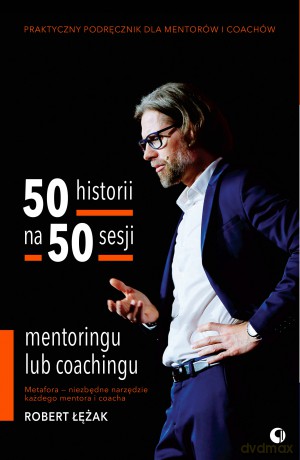 50 historii na 50 sesji mentoringu lub coachingu - Robert Łężak [KSIĄŻKA]