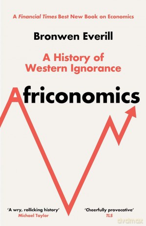 Africonomics. A History of Western Ignorance and African Economics wer. angielska - Bronwen Everill [KSIĄŻKA]