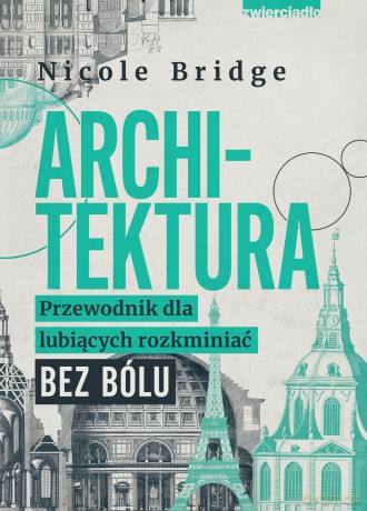 Architektura. Przewodnik dla lubiących rozkminiać bez bólu - Nicole Bridge [KSIĄŻKA]